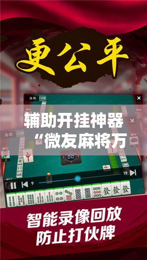 辅助开挂神器“微友麻将万能开挂神器	”透视开挂辅助教程