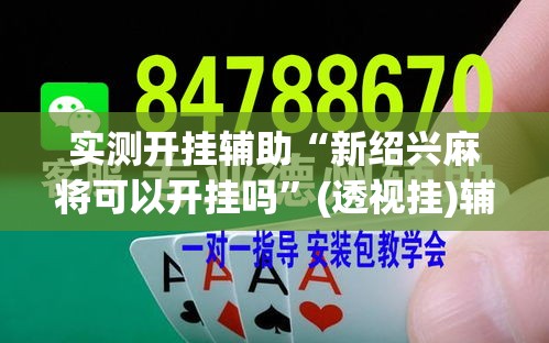 实测开挂辅助“新绍兴麻将可以开挂吗”(透视挂)辅助透视教程