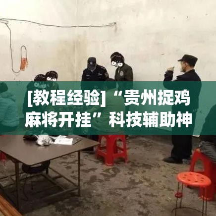 [教程经验]“贵州捉鸡麻将开挂	”科技辅助神器手机版教程