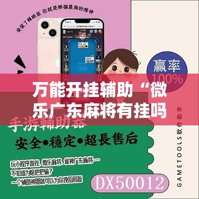 万能开挂辅助“微乐广东麻将有挂吗	”科技辅助神器手机版教程