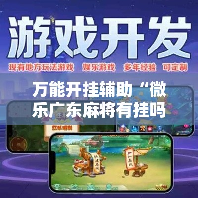 万能开挂辅助“微乐广东麻将有挂吗”科技辅助神器手机版教程