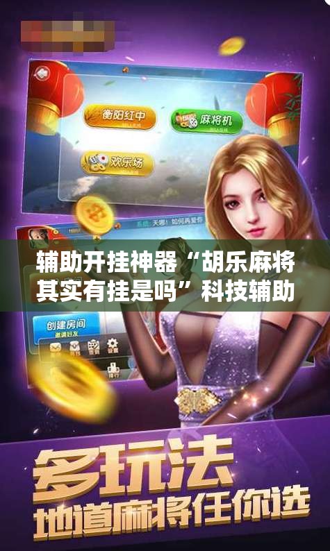 辅助开挂神器“胡乐麻将其实有挂是吗”科技辅助神器手机版教程