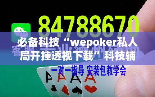 必备科技“wepoker私人局开挂透视下载”科技辅助神器手机版教程