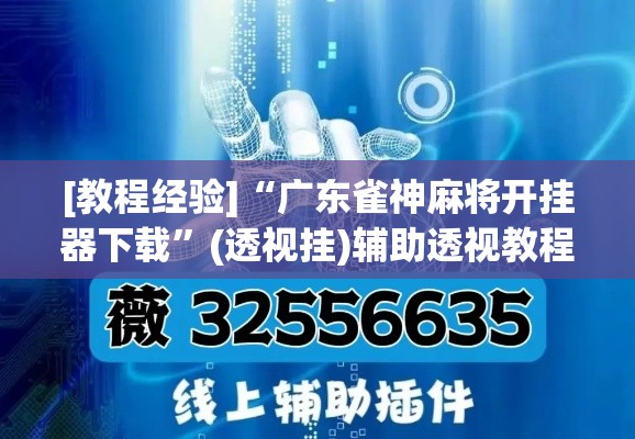 [教程经验]“广东雀神麻将开挂器下载	”(透视挂)辅助透视教程