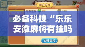 必备科技“乐乐安徽麻将有挂吗	”透视开挂辅助教程