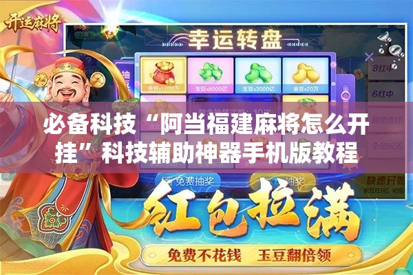 必备科技“阿当福建麻将怎么开挂”科技辅助神器手机版教程
