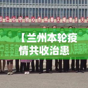 【兰州本轮疫情共收治患者27例·兰州的疫情动态】 【兰州本轮疫情共收治患者27例·兰州的疫情动态】