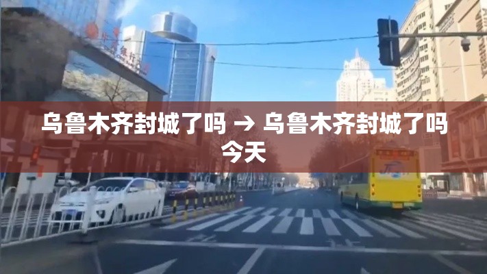 乌鲁木齐封城了吗 → 乌鲁木齐封城了吗今天 乌鲁木齐封城了吗 → 乌鲁木齐封城了吗今天