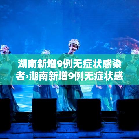 湖南新增9例无症状感染者›湖南新增9例无症状感染者行动轨迹 湖南新增9例无症状感染者›湖南新增9例无症状感染者行动轨迹