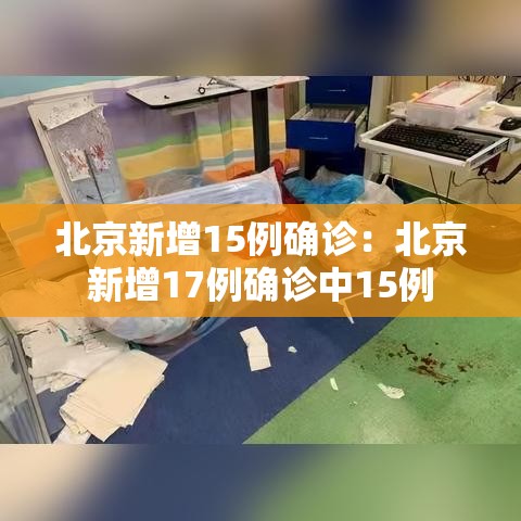 北京新增15例确诊:北京新增17例确诊中15例 北京新增15例确诊:北京新增17例确诊中15例