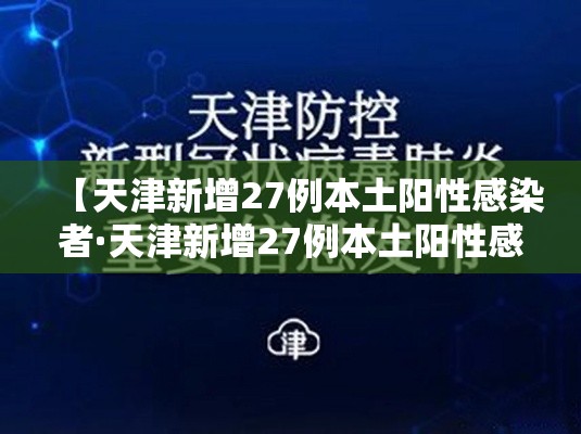 【天津新增27例本土阳性感染者·天津新增27例本土阳性感染者是谁】 【天津新增27例本土阳性感染者·天津新增27例本土阳性感染者是谁】