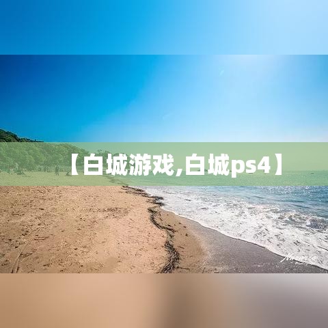 【白城游戏,白城ps4】 【白城游戏,白城ps4】