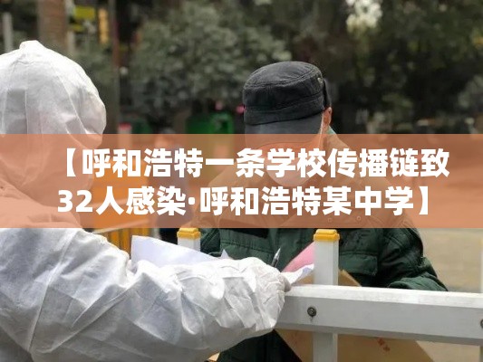 【呼和浩特一条学校传播链致32人感染·呼和浩特某中学】 【呼和浩特一条学校传播链致32人感染·呼和浩特某中学】