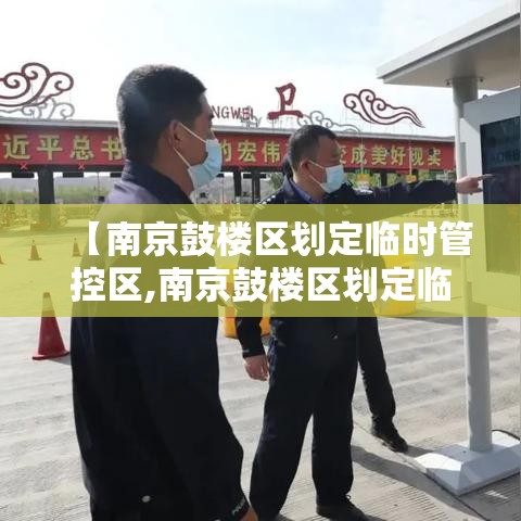 【南京鼓楼区划定临时管控区,南京鼓楼区划定临时管控区有哪些】