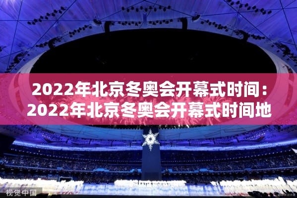 2022年北京冬奥会开幕式时间:2022年北京冬奥会开幕式时间地点 2022年北京冬奥会开幕式时间:2022年北京冬奥会开幕式时间地点