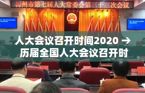 人大会议召开时间2020 → 历届全国人大会议召开时间 人大会议召开时间2020 → 历届全国人大会议召开时间