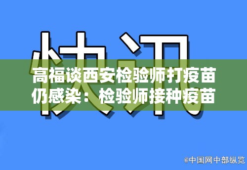 高福谈西安检验师打疫苗仍感染:检验师接种疫苗后确诊 中疾控回应 高福谈西安检验师打疫苗仍感染:检验师接种疫苗后确诊 中疾控回应