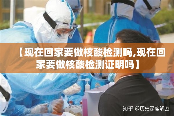 【现在回家要做核酸检测吗,现在回家要做核酸检测证明吗】