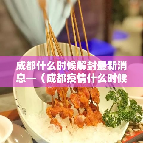 成都什么时候解封最新消息—(成都疫情什么时候解封的) 成都什么时候解封最新消息—(成都疫情什么时候解封的)