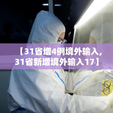 【31省增4例境外输入,31省新增境外输入17】 【31省增4例境外输入,31省新增境外输入17】