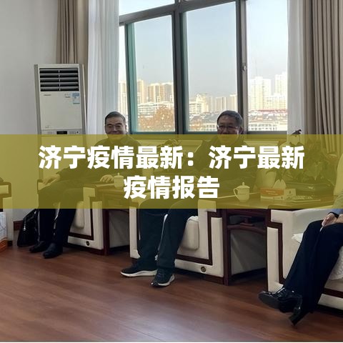 济宁疫情最新:济宁最新疫情报告 济宁疫情最新:济宁最新疫情报告