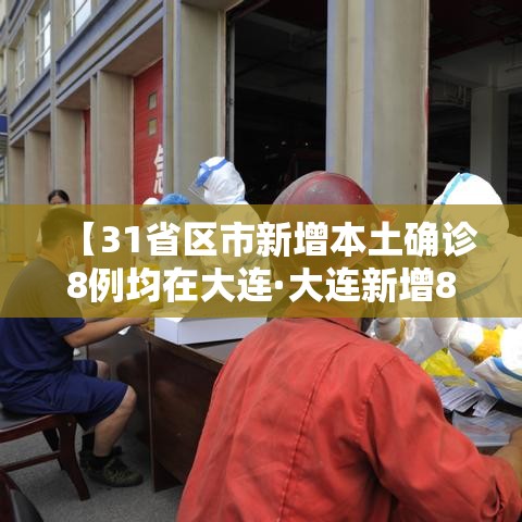 【31省区市新增本土确诊8例均在大连·大连新增8例本土病例行踪】 【31省区市新增本土确诊8例均在大连·大连新增8例本土病例行踪】