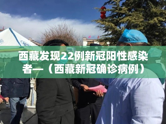 西藏发现22例新冠阳性感染者—(西藏新冠确诊病例) 西藏发现22例新冠阳性感染者—(西藏新冠确诊病例)