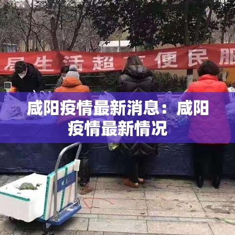 咸阳疫情最新消息：咸阳疫情最新情况