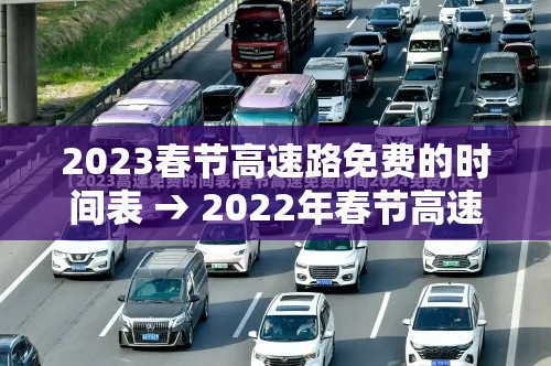 2023春节高速路免费的时间表 → 2022年春节高速免费多少天 2023春节高速路免费的时间表 → 2022年春节高速免费多少天
