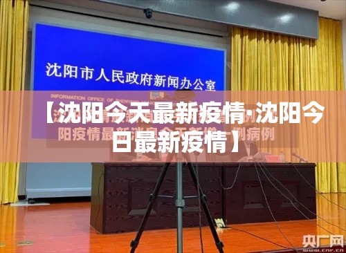 【沈阳今天最新疫情·沈阳今日最新疫情】 【沈阳今天最新疫情·沈阳今日最新疫情】