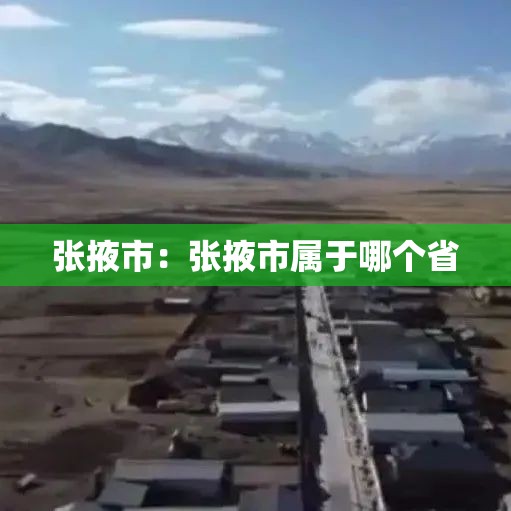张掖市:张掖市属于哪个省 张掖市:张掖市属于哪个省