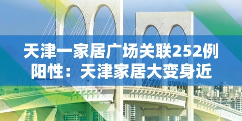 天津一家居广场关联252例阳性:天津家居大变身近期视频 天津一家居广场关联252例阳性:天津家居大变身近期视频