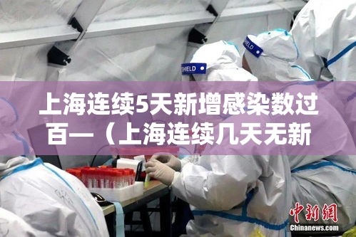 上海连续5天新增感染数过百—（上海连续几天无新增）
