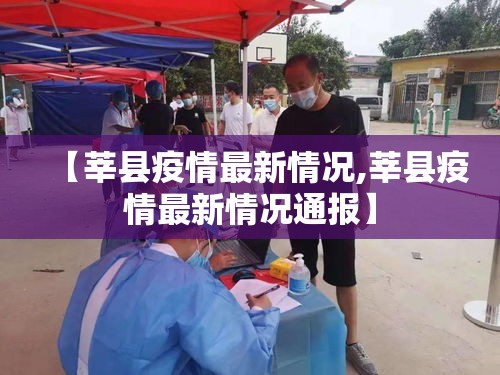 【莘县疫情最新情况,莘县疫情最新情况通报】 【莘县疫情最新情况,莘县疫情最新情况通报】
