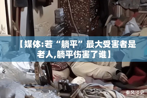 【媒体:若“躺平	”最大受害者是老人,躺平伤害了谁】