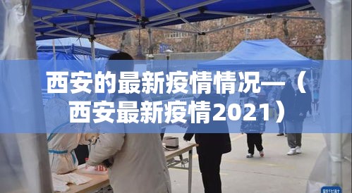 西安的最新疫情情况—(西安最新疫情2021) 西安的最新疫情情况—(西安最新疫情2021)