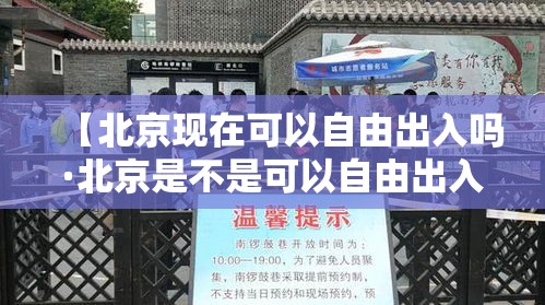 【北京现在可以自由出入吗·北京是不是可以自由出入了】 【北京现在可以自由出入吗·北京是不是可以自由出入了】