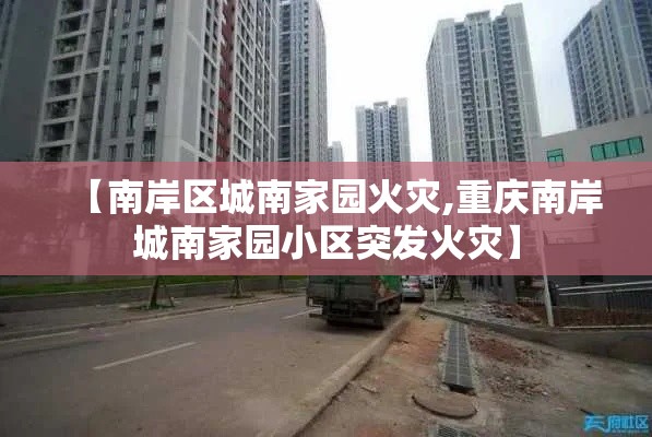 【南岸区城南家园火灾,重庆南岸城南家园小区突发火灾】