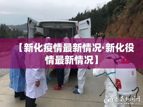 【新化疫情最新情况·新化役情最新情况】 【新化疫情最新情况·新化役情最新情况】