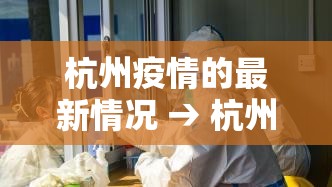 杭州疫情的最新情况 → 杭州疫情最新消息确诊 杭州疫情的最新情况 → 杭州疫情最新消息确诊