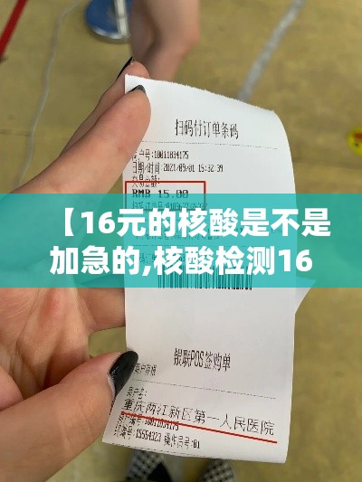 【16元的核酸是不是加急的,核酸检测160贵吗】 【16元的核酸是不是加急的,核酸检测160贵吗】