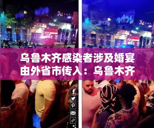 乌鲁木齐感染者涉及婚宴由外省市传入:乌鲁木齐婚宴疫情 乌鲁木齐感染者涉及婚宴由外省市传入:乌鲁木齐婚宴疫情
