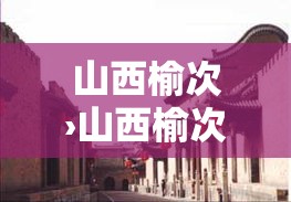 山西榆次›山西榆次区号 山西榆次›山西榆次区号