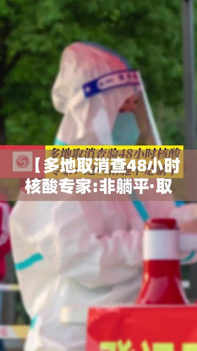 【多地取消查48小时核酸专家:非躺平·取消持48小时核酸检测】 【多地取消查48小时核酸专家:非躺平·取消持48小时核酸检测】